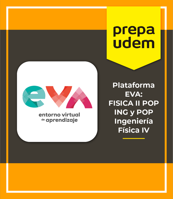 Prepa UDEM Plataforma EVA: TCEA FISICA II y POP Ingeniería Física IV